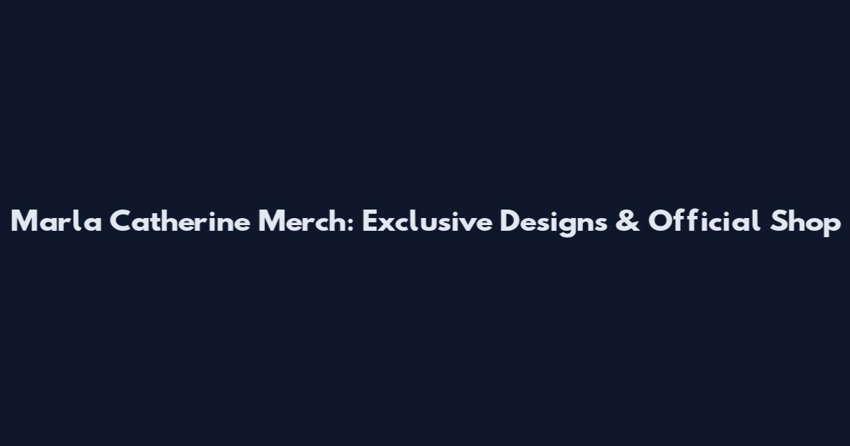 Marla Catherine Merch: Exclusive Designs & Official Shop