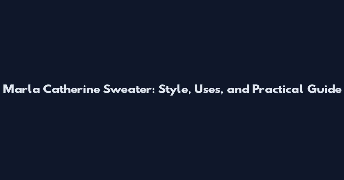Marla Catherine Sweater: Style, Uses, and Practical Guide