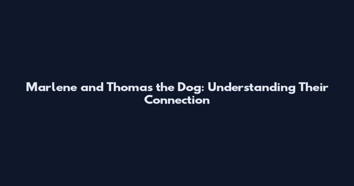 Marlene and Thomas the Dog: Understanding Their Connection