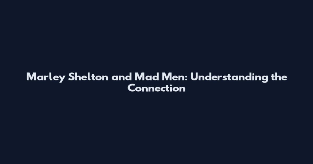 Marley Shelton and Mad Men: Understanding the Connection