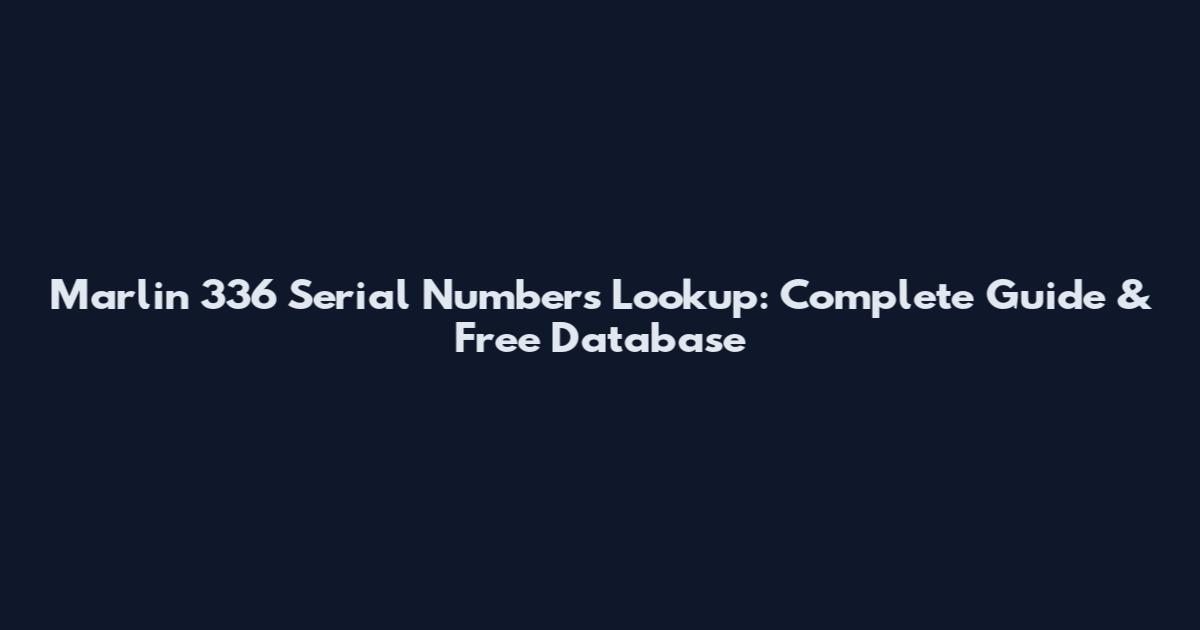 Marlin 336 Serial Numbers Lookup: Complete Guide & Free Database