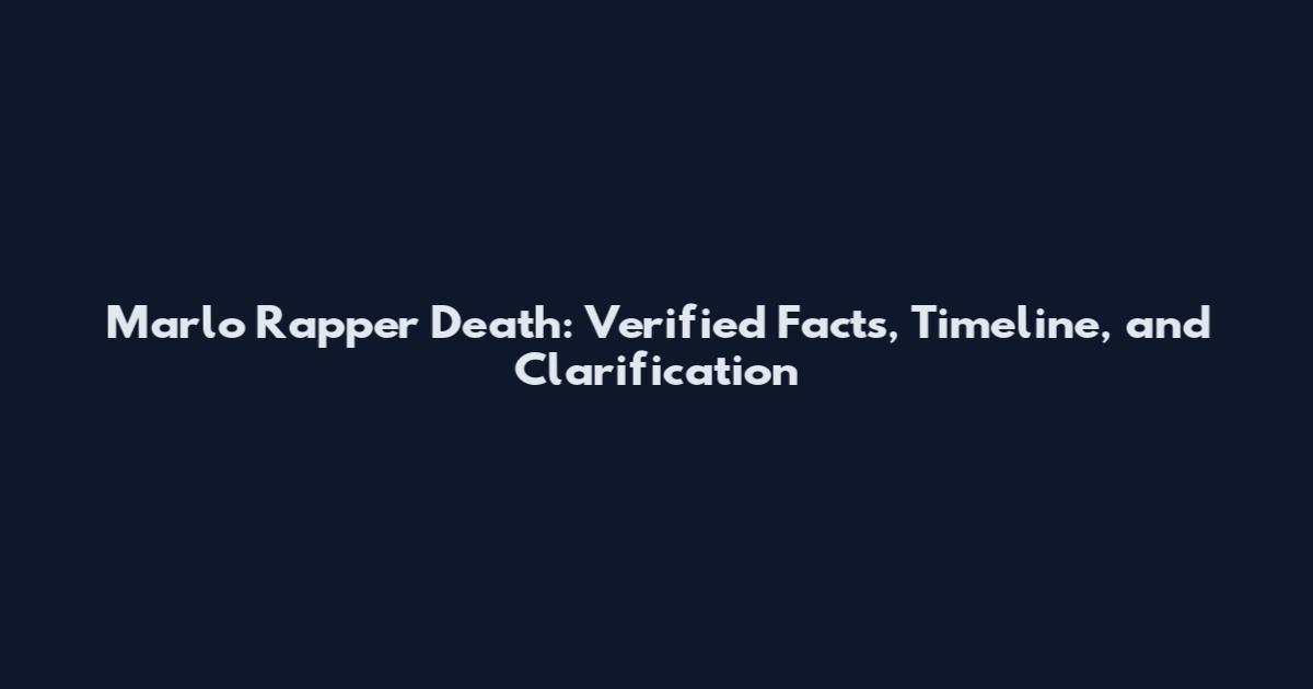 Marlo Rapper Death: Verified Facts, Timeline, and Clarification