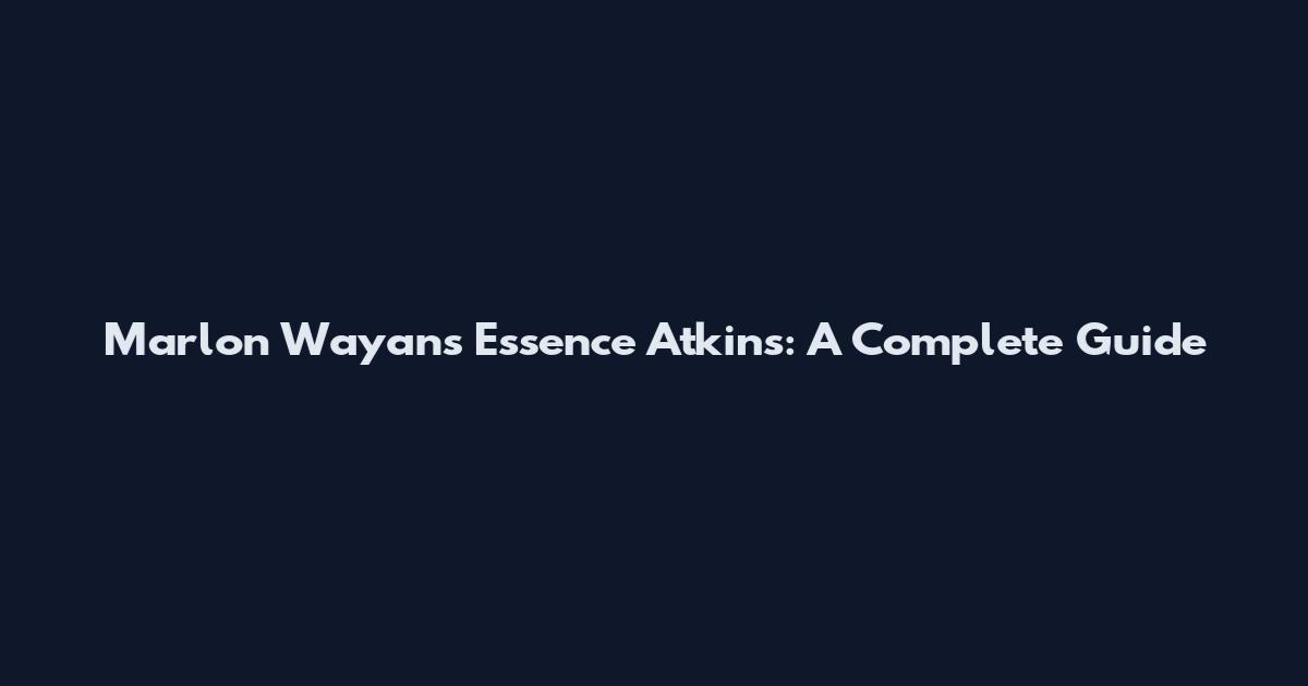 Marlon Wayans Essence Atkins: A Complete Guide