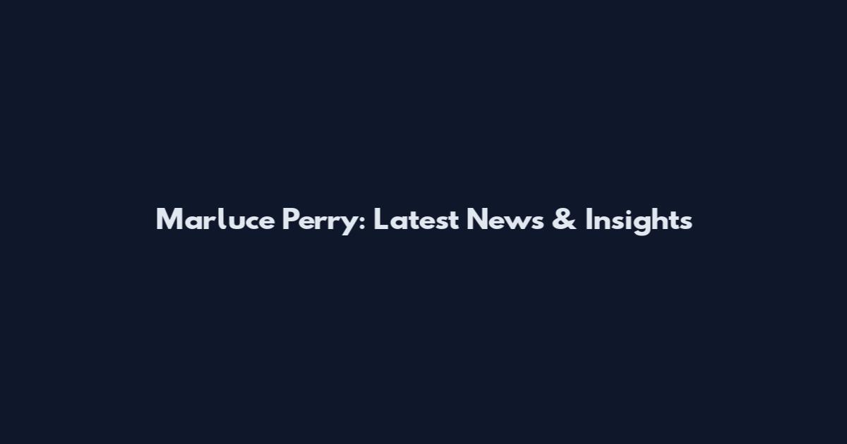 Marluce Perry: Latest News & Insights