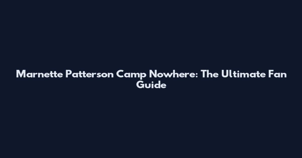 Marnette Patterson Camp Nowhere: The Ultimate Fan Guide