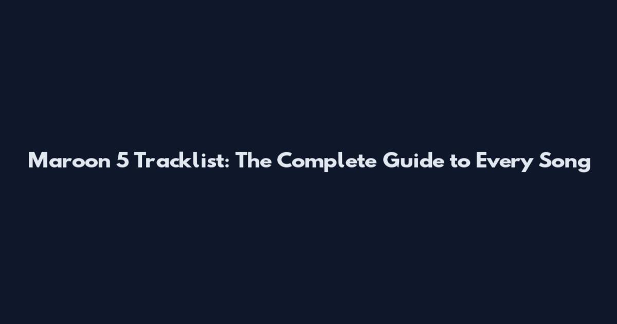 Maroon 5 Tracklist: The Complete Guide to Every Song