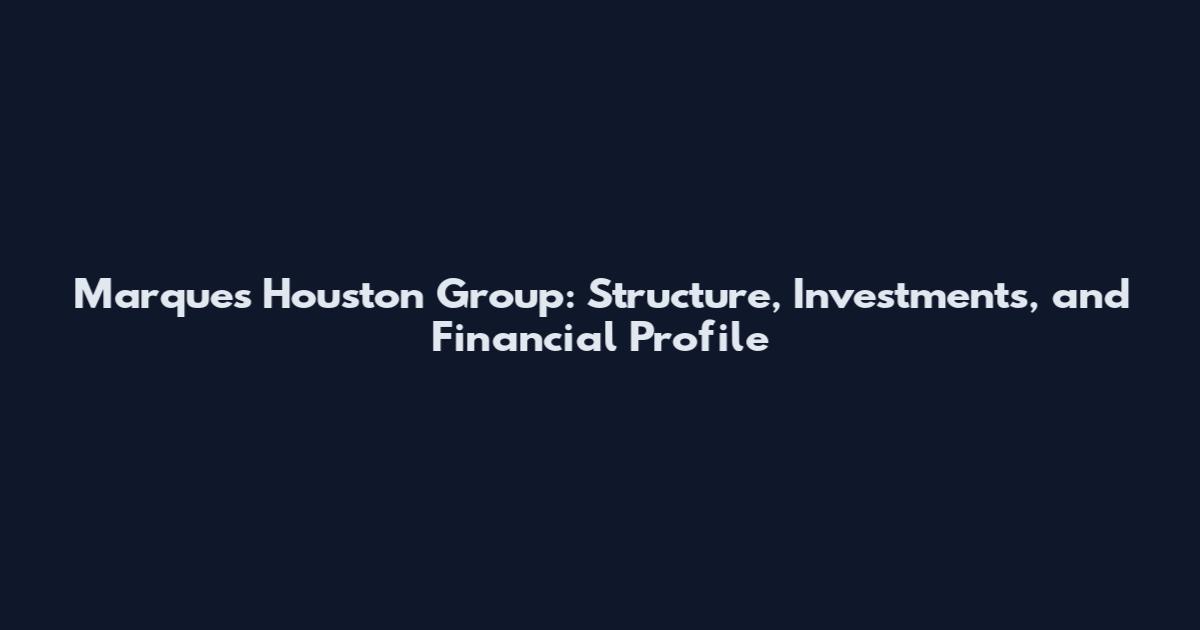 Marques Houston Group: Structure, Investments, and Financial Profile