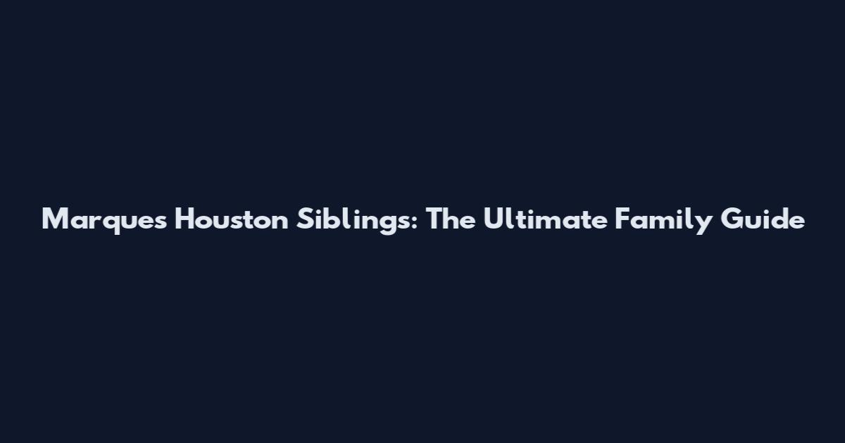 Marques Houston Siblings: The Ultimate Family Guide