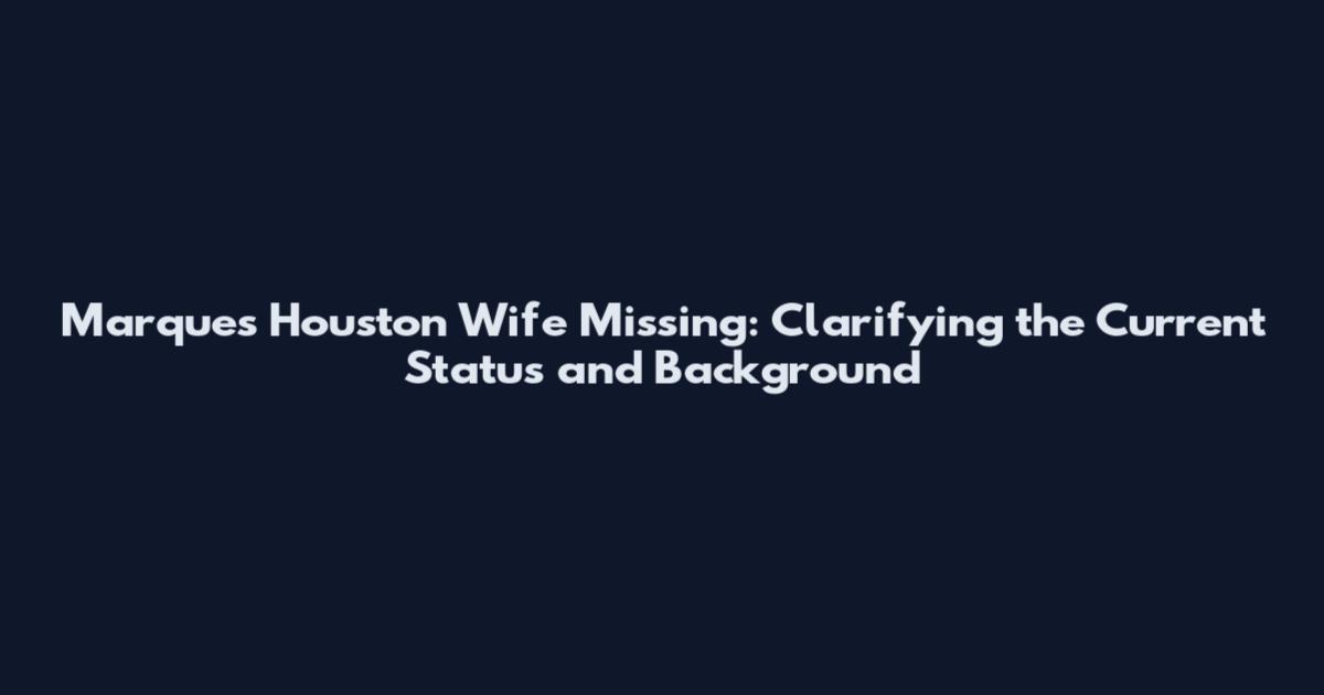 Marques Houston Wife Missing: Clarifying the Current Status and Background