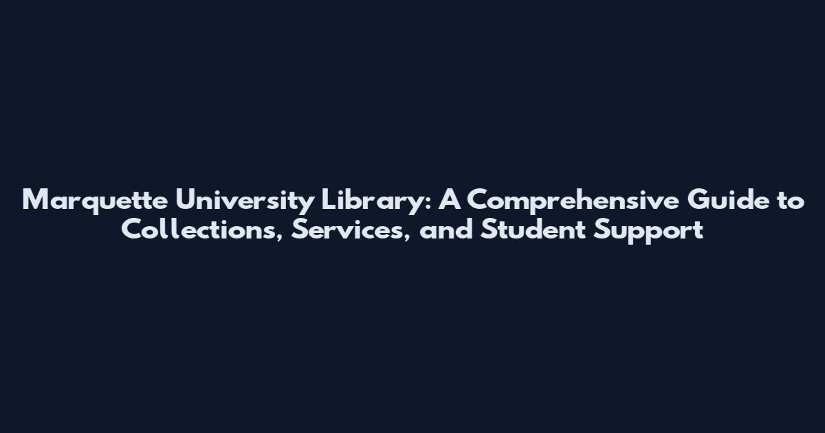 Marquette University Library: A Comprehensive Guide to Collections, Services, and Student Support
