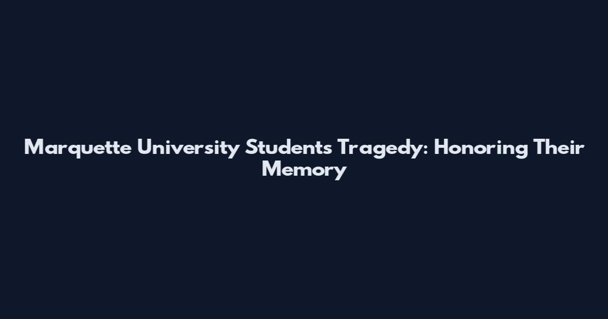 Marquette University Students Tragedy: Honoring Their Memory