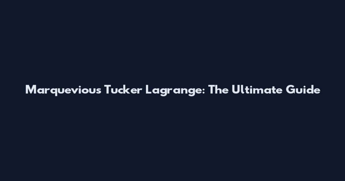 Marquevious Tucker Lagrange: The Ultimate Guide
