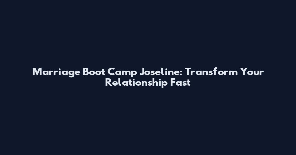 Marriage Boot Camp Joseline: Transform Your Relationship Fast