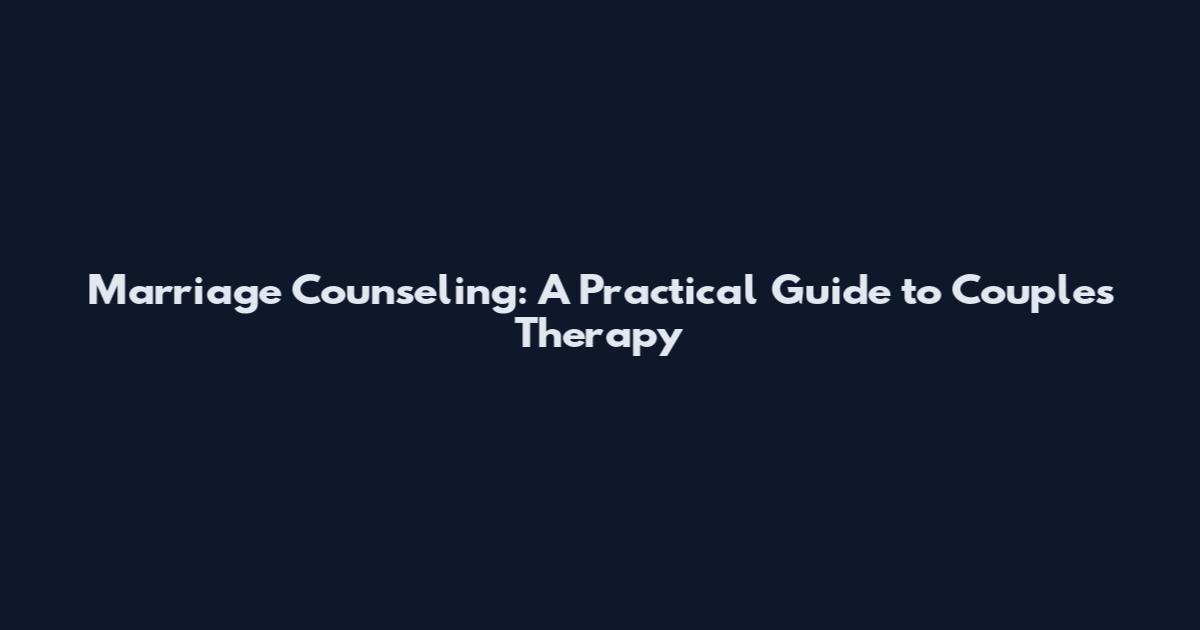 Marriage Counseling: A Practical Guide to Couples Therapy