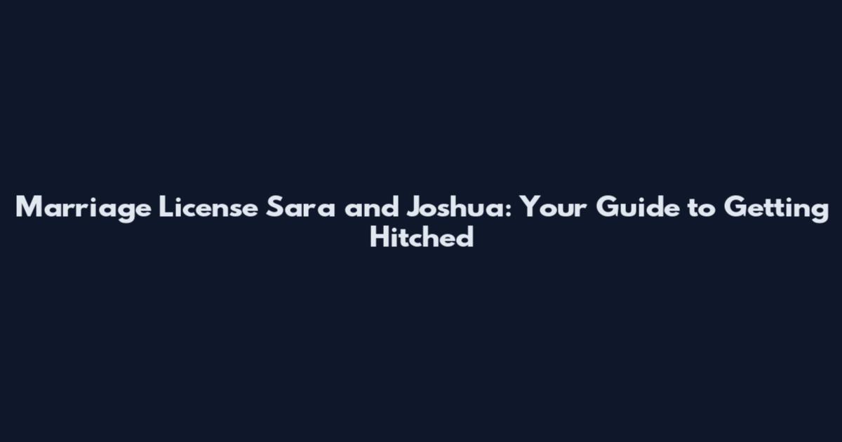 Marriage License Sara and Joshua: Your Guide to Getting Hitched