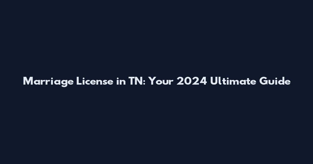 Marriage License in TN: Your 2024 Ultimate Guide