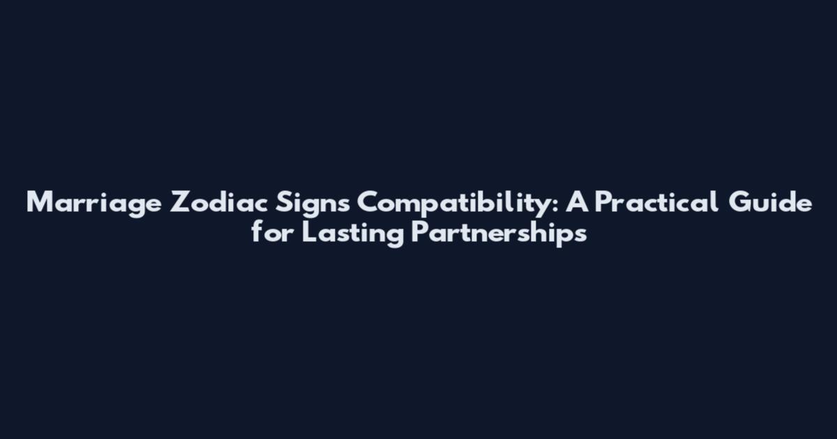 Marriage Zodiac Signs Compatibility: A Practical Guide for Lasting Partnerships