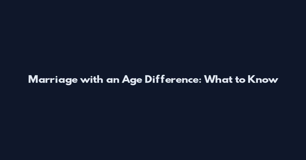 Marriage with an Age Difference: What to Know