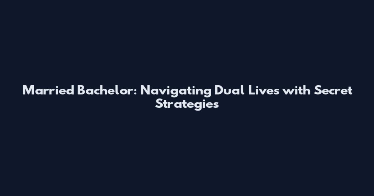 Married Bachelor: Navigating Dual Lives with Secret Strategies
