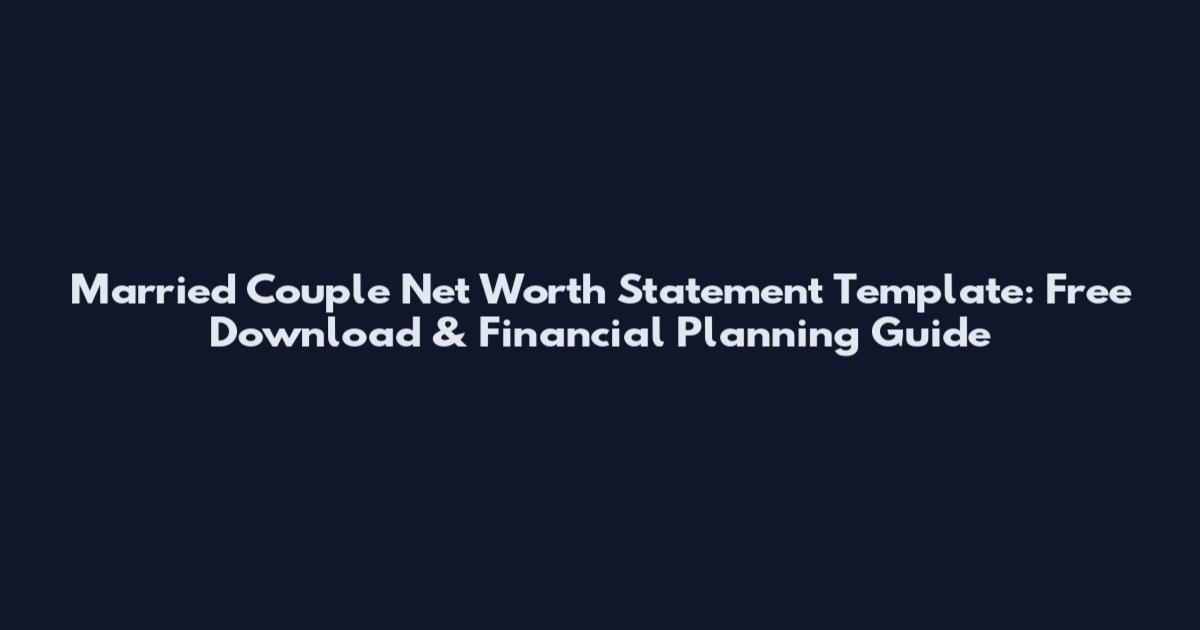Married Couple Net Worth Statement Template: Free Download & Financial Planning Guide