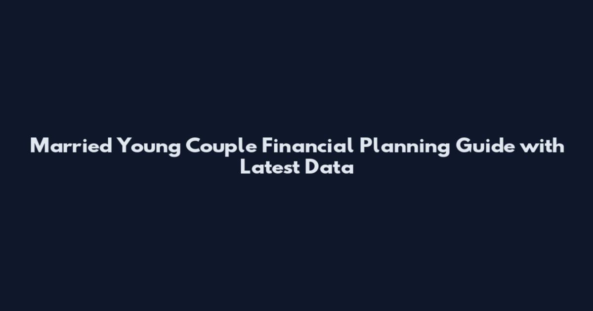 Married Young Couple Financial Planning Guide with Latest Data
