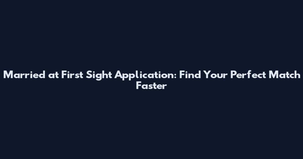 Married at First Sight Application: Find Your Perfect Match Faster