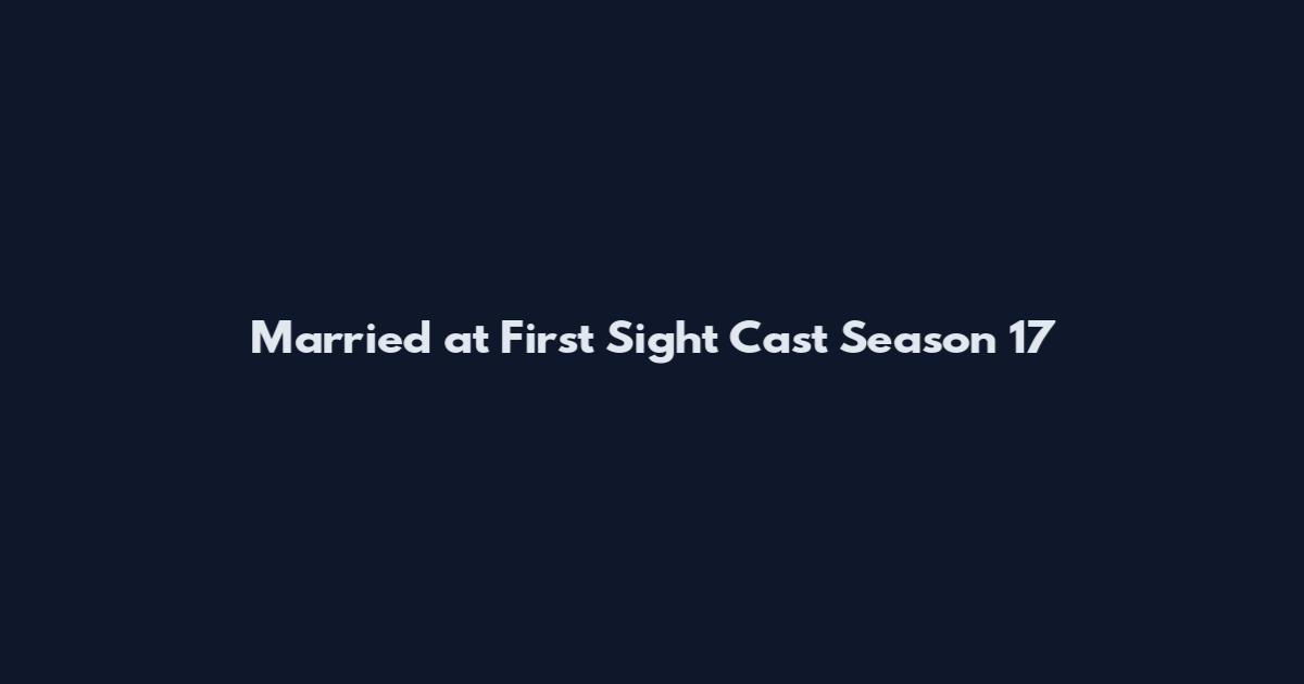 Married at First Sight Cast Season 17