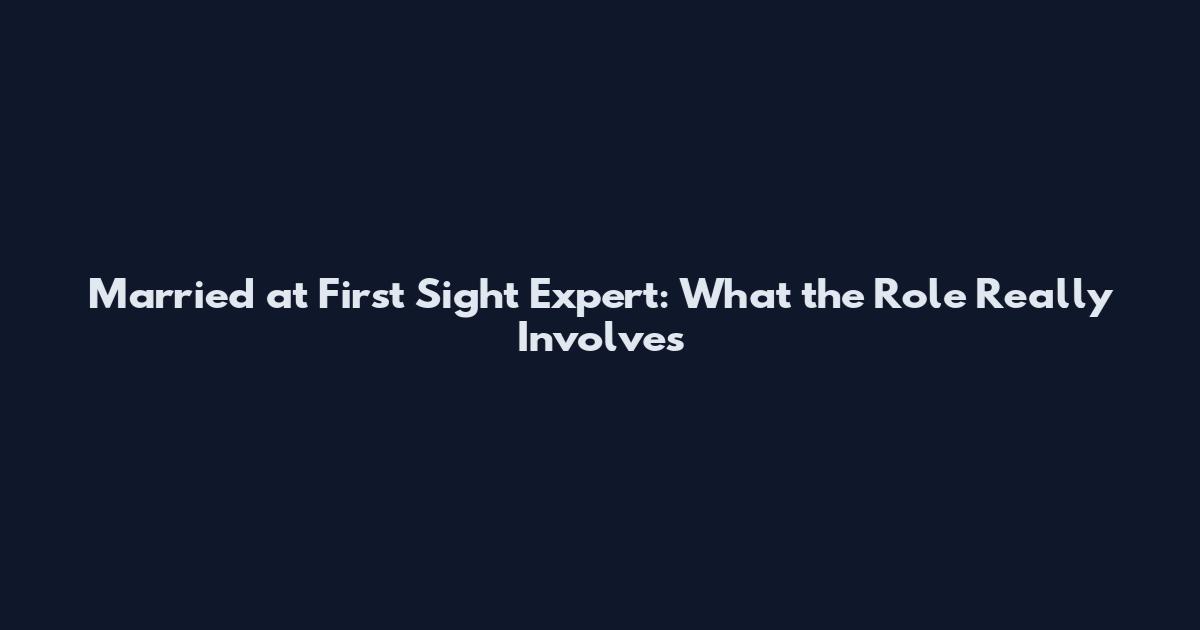 Married at First Sight Expert: What the Role Really Involves