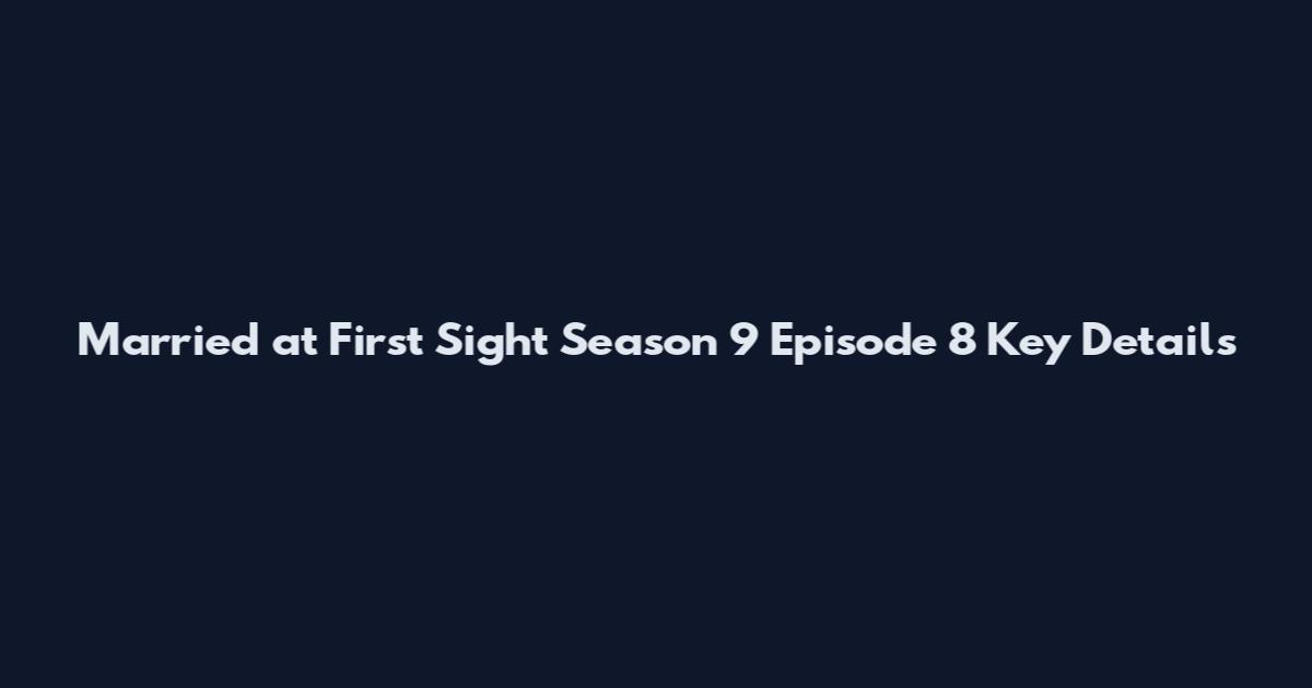 Married at First Sight Season 9 Episode 8 Key Details