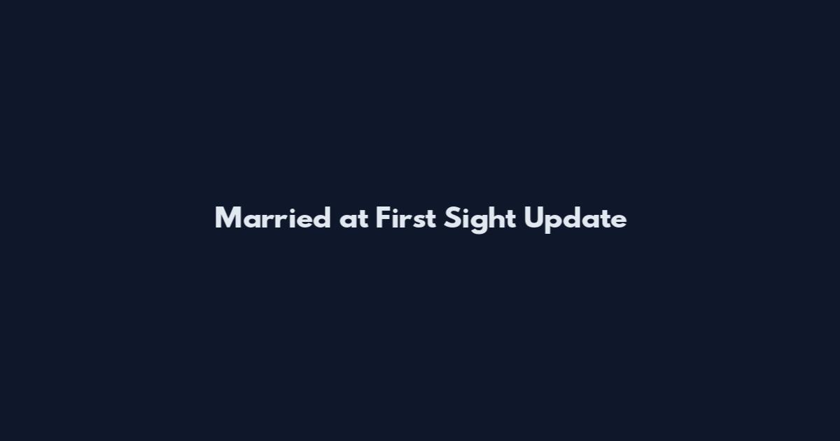 Married at First Sight Update