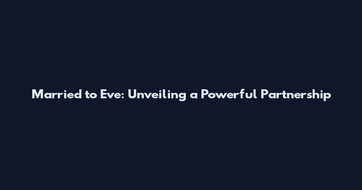 Married to Eve: Unveiling a Powerful Partnership