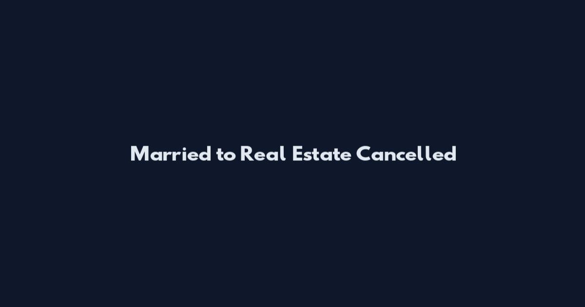 Married to Real Estate Cancelled