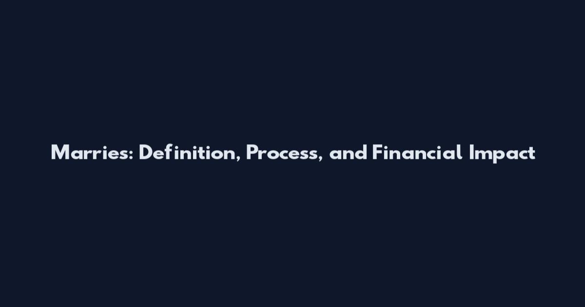 Marries: Definition, Process, and Financial Impact