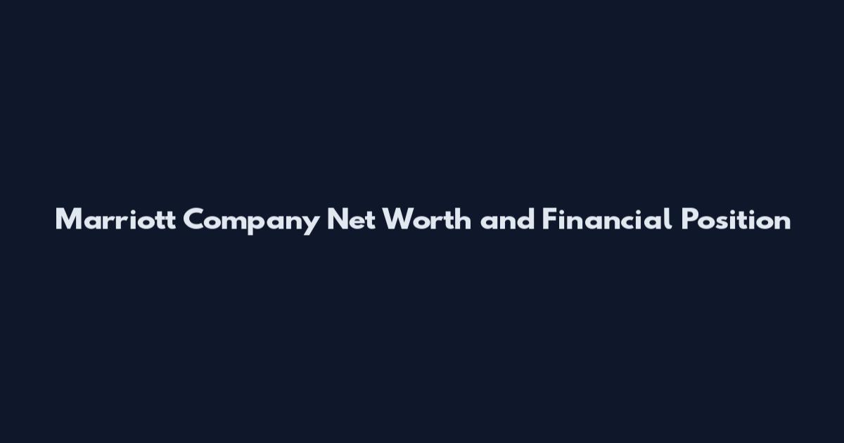 Marriott Company Net Worth and Financial Position