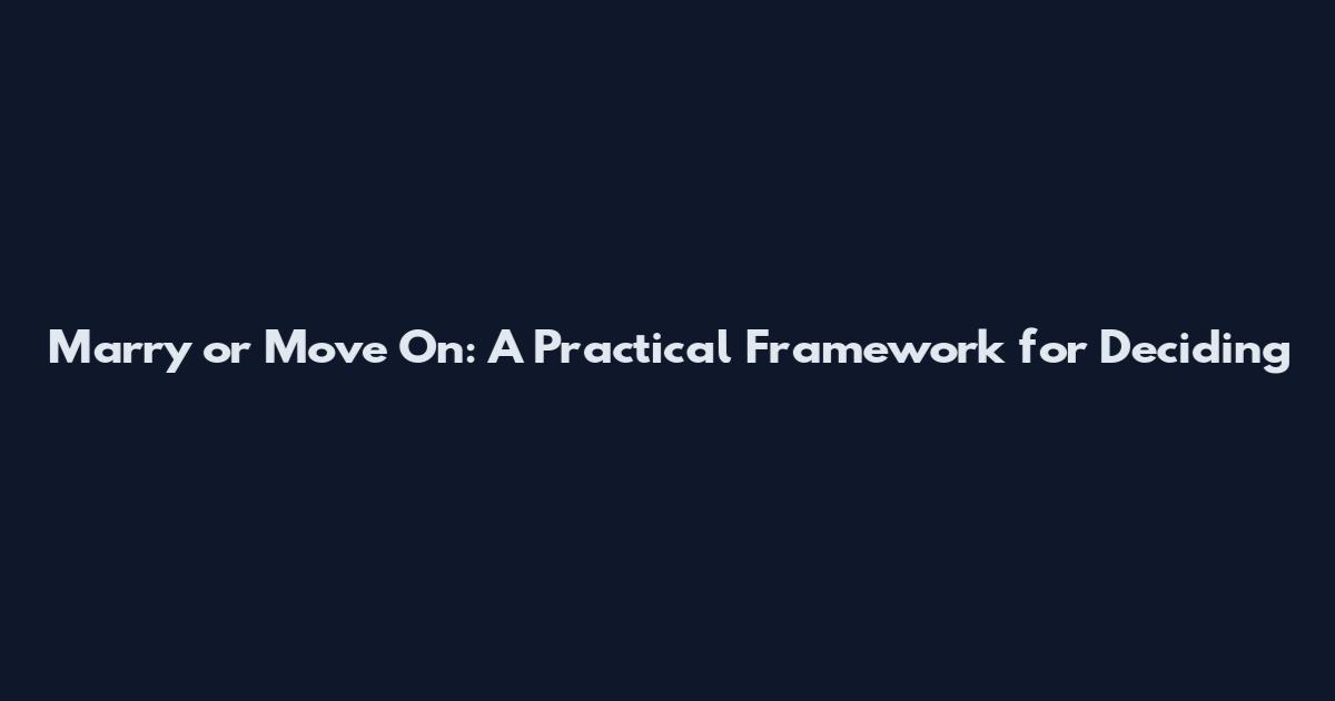 Marry or Move On: A Practical Framework for Deciding