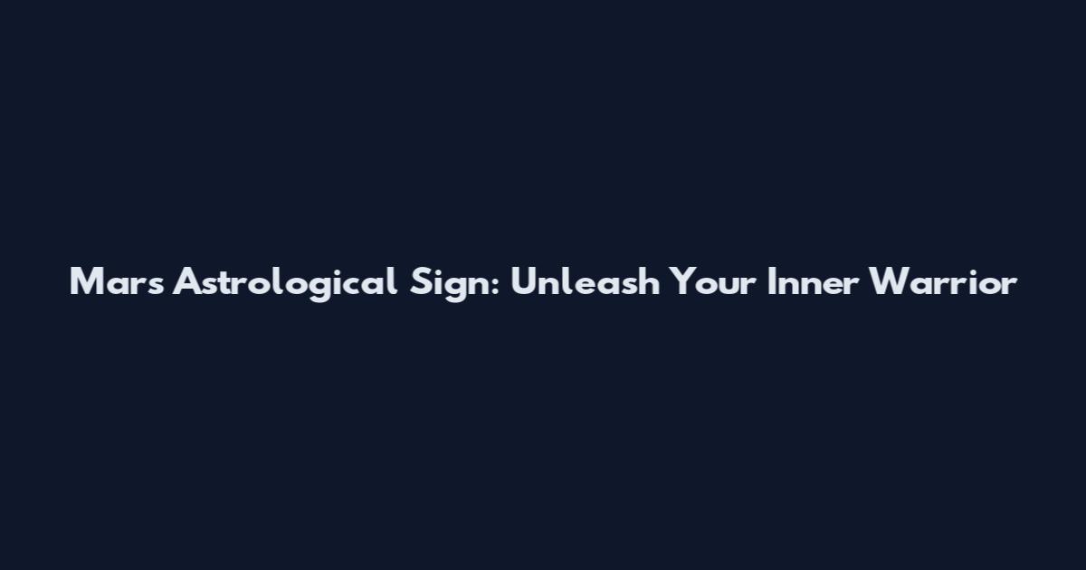 Mars Astrological Sign: Unleash Your Inner Warrior