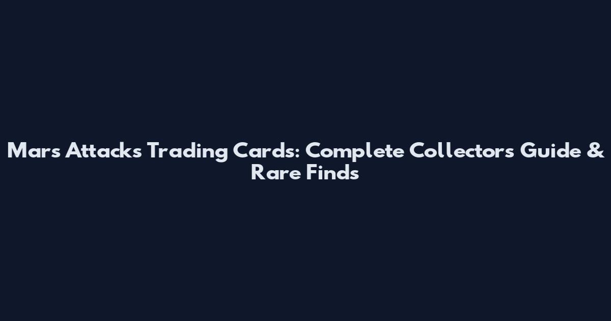 Mars Attacks Trading Cards: Complete Collector's Guide & Rare Finds