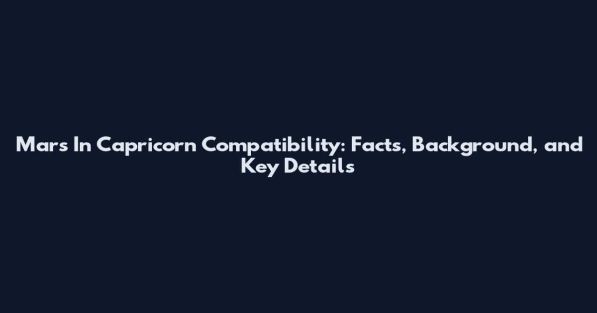 Mars In Capricorn Compatibility: Facts, Background, and Key Details