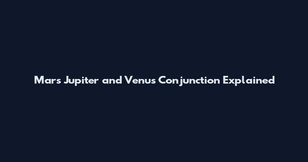 Mars Jupiter and Venus Conjunction Explained