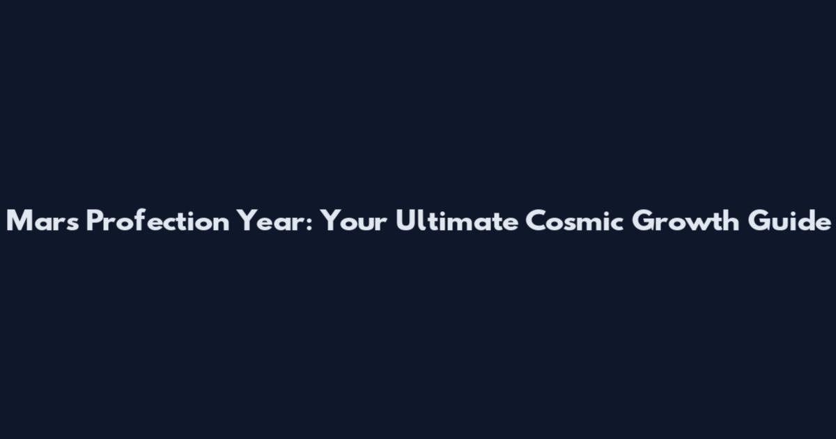 Mars Profection Year: Your Ultimate Cosmic Growth Guide