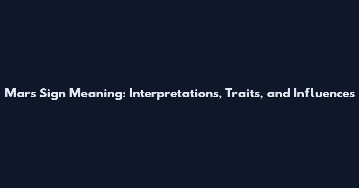 Mars Sign Meaning: Interpretations, Traits, and Influences