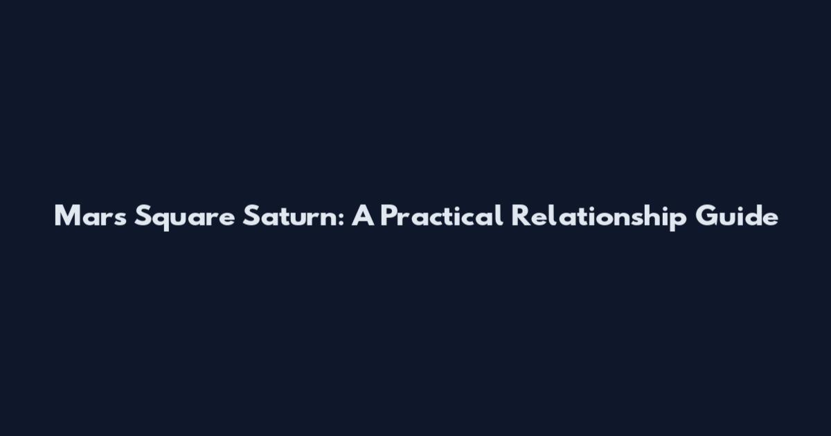 Mars Square Saturn: A Practical Relationship Guide