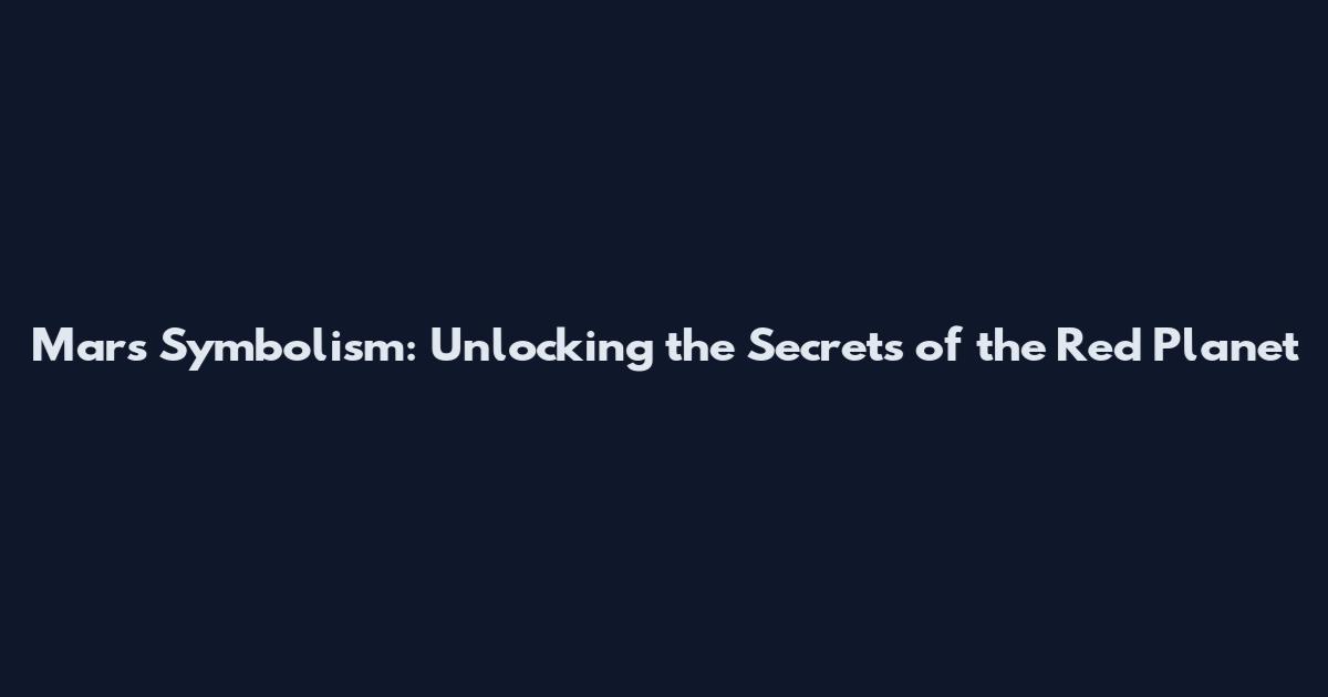 Mars Symbolism: Unlocking the Secrets of the Red Planet