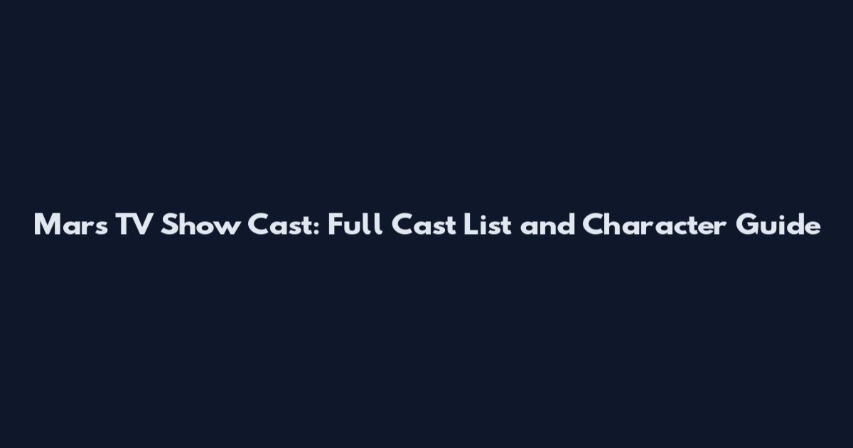 Mars TV Show Cast: Full Cast List and Character Guide