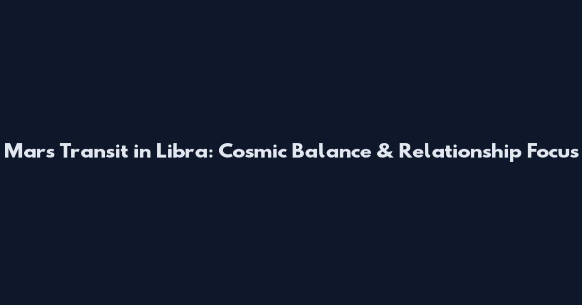 Mars Transit in Libra: Cosmic Balance & Relationship Focus