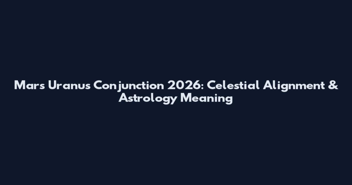 Mars Uranus Conjunction 2026: Celestial Alignment & Astrology Meaning