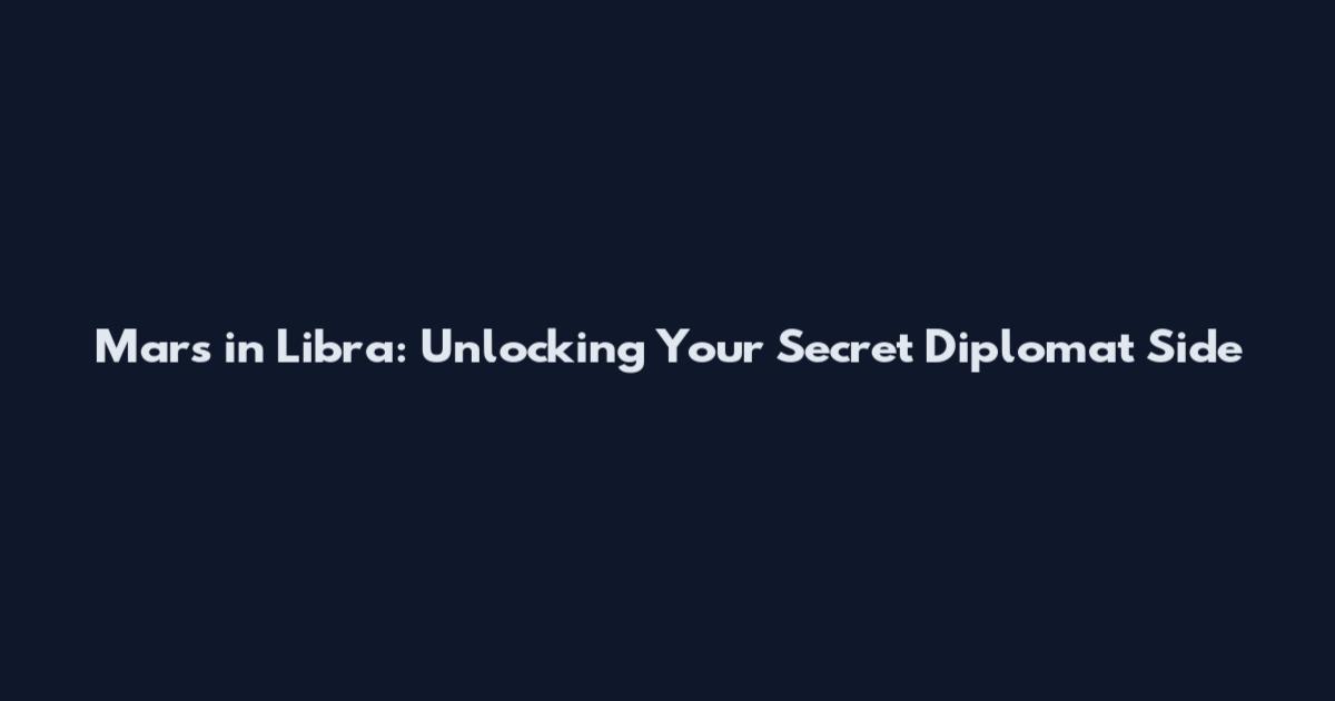 Mars in Libra: Unlocking Your Secret Diplomat Side