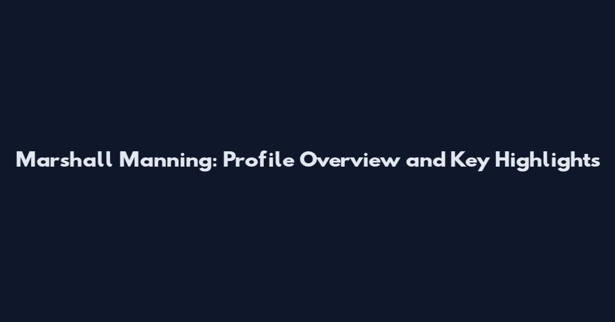 Marshall Manning: Profile Overview and Key Highlights