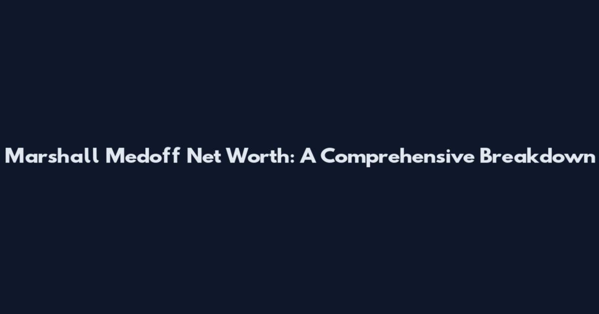 Marshall Medoff Net Worth: A Comprehensive Breakdown