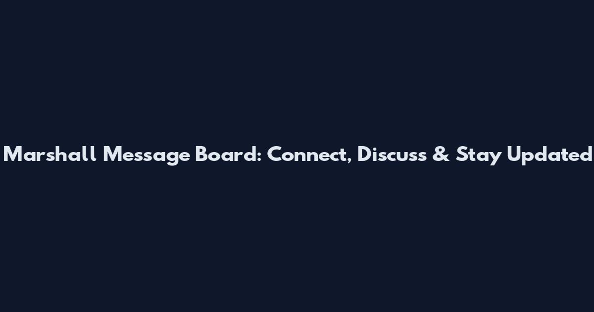 Marshall Message Board: Connect, Discuss & Stay Updated